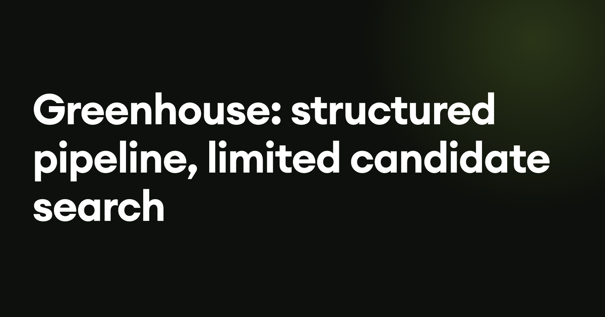 Greenhouse: structured pipeline, limited candidate search