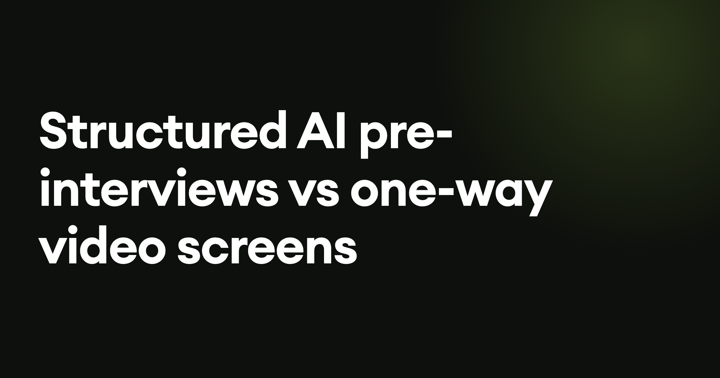 Structured AI pre-interviews vs one-way video screens
