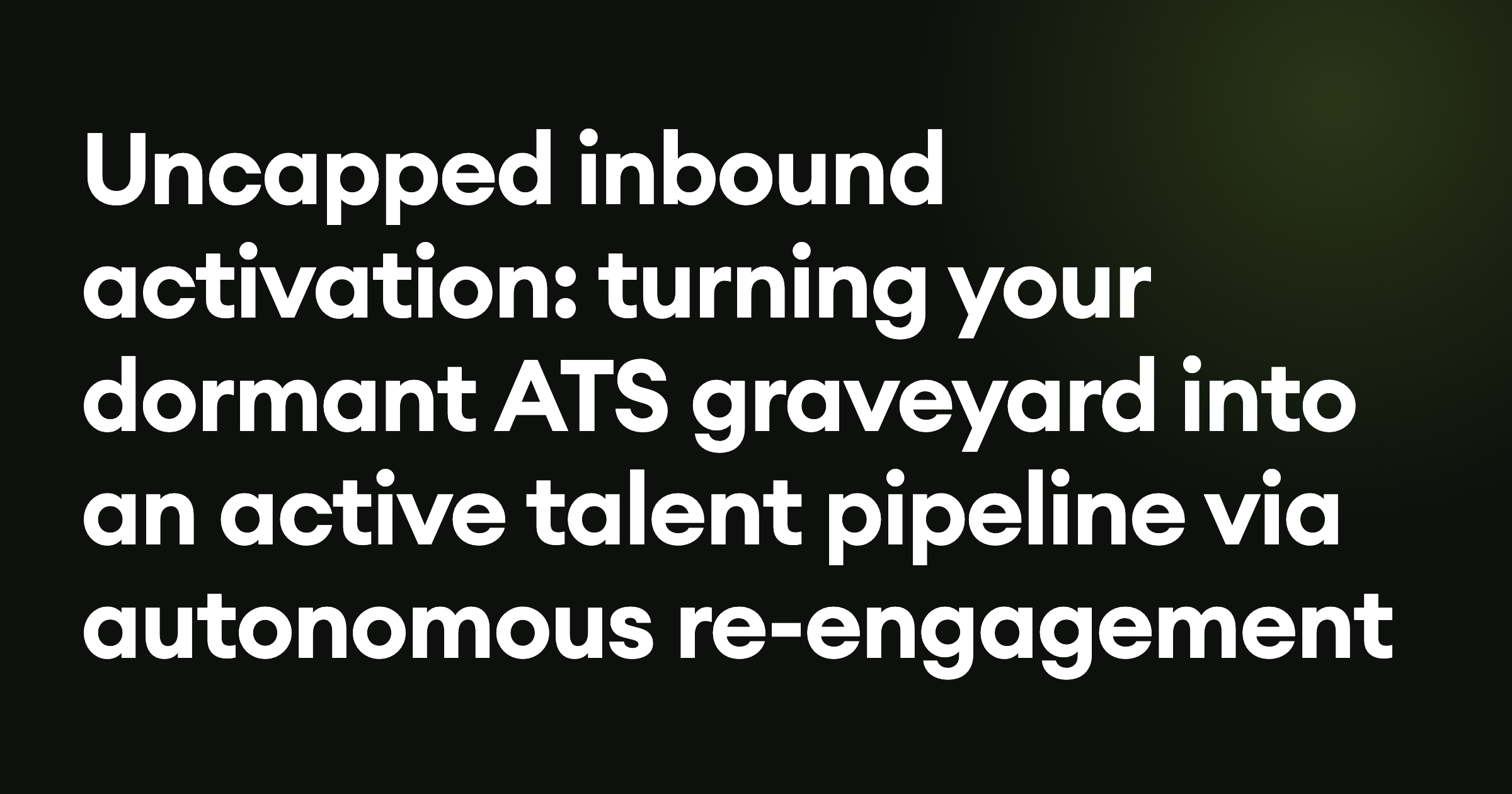 Uncapped inbound activation: turning your dormant ATS graveyard into an active talent pipeline via autonomous re-engagement