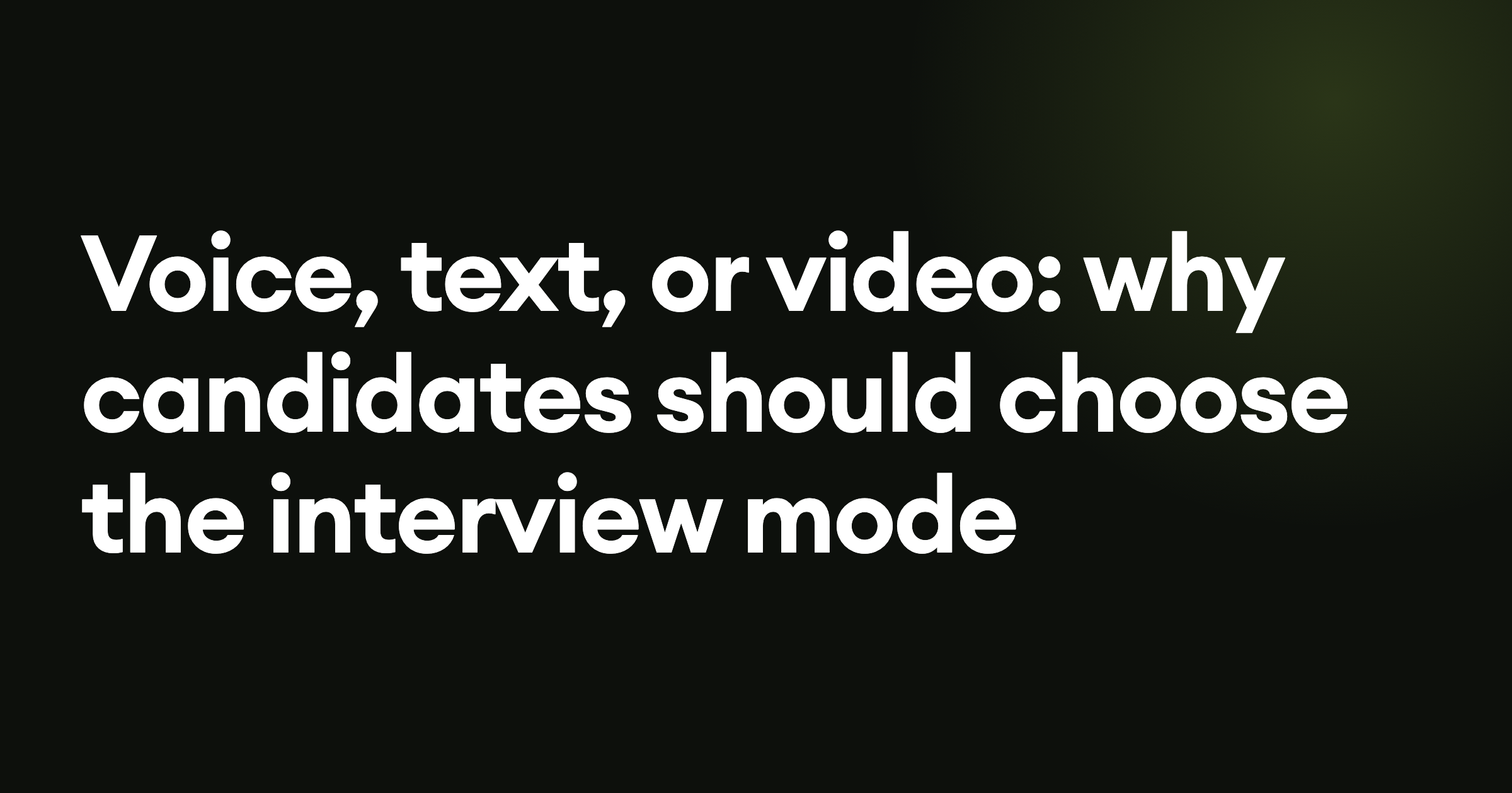 Voice, text, or video: why candidates should choose the interview mode